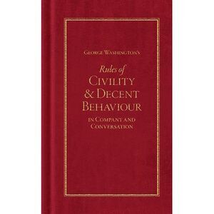 George Washington's Rules of Civility and Decent Behaviour -- George Washington
